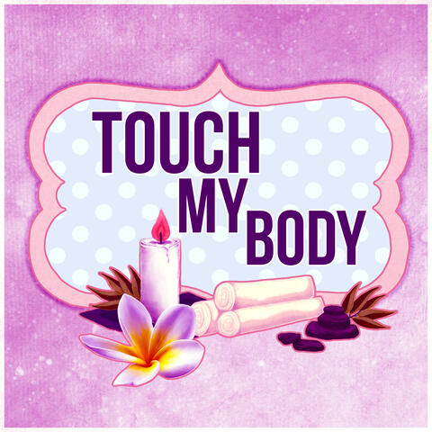 Touch My Body - Music for Healing Through Sound and Touch, Time to Spa Music Background for Wellness