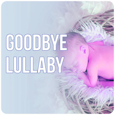 Goodbye Lullaby - Lullaby & Goodnight, Relaxation and Deep Sleep, Baby Sleep Music, Soft Lullabies Nighttime for Newborn