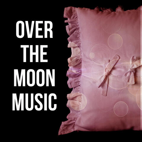 Over the Moon Music – Music to Dream, Background for Peaceful Rest and Sleep, Inspiring Nature Sounds for Yoga and Sleep Meditation, Relax and Have a Deep Sleep