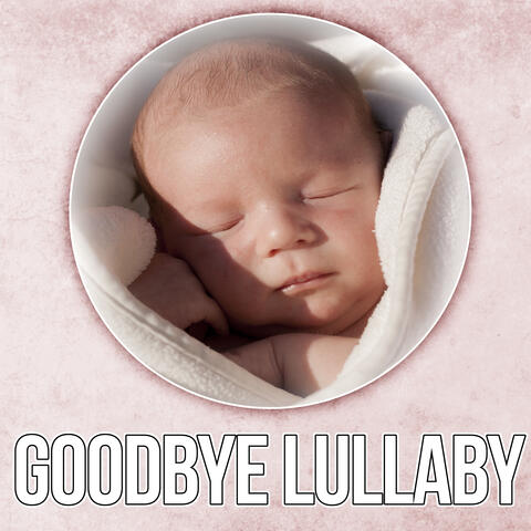 Goodbye Lullaby - Relaxing Lullabies and Peaceful Piano for Babies, Soothing Music for Restful Sleep