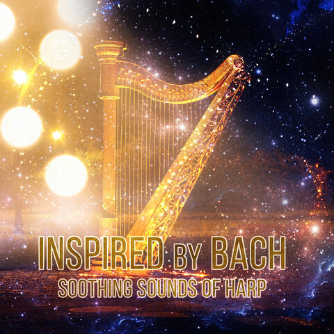 Inspired by Bach: Soothing Sounds of Harp – Beautiful Harp Music, Relax with Harp, Background Harp Music, Calm Songs for Meditation, Stress Relief with Amazing Harp Music