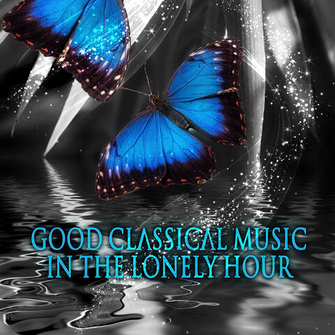 Good Classical Music in the Lonely Hour - Masterpieces with Classics, Emotional Music for Well Being, Relaxing Piano Melodies, Good Time of Chill Out, Chamber Music to Vital Energy, Background Piano Music