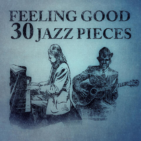 Feeling Good: 30 Jazz Pieces – Piano & Guitar Music for Connoisseurs, Good Vibes, Relaxation, Stress Relief, Rest After Work, Positive Attitude