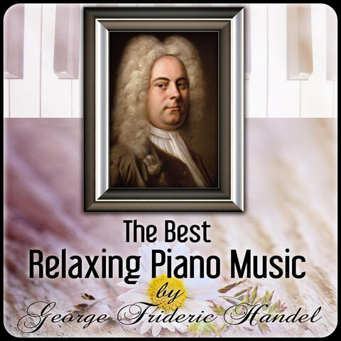 The Best Relaxing Piano Music by George Frideric Handel