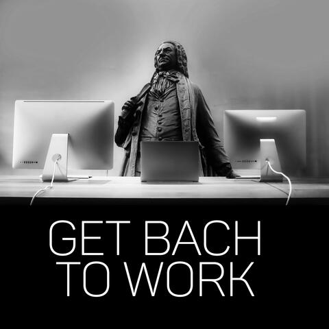 Get Bach to Work – Classical Masterpieces to Increase Concentration and Work Better, Destress and Focus, Office Background Music