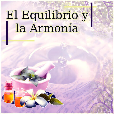 El Equilibrio y la Armonía - Música para Spa, Relajar el Cuerpo y el Alma, Aromaterapia Reflexología y Reiki, Sonidos de la Naturaleza, la Música para Ayurveda Yoga y se Calmen, Bienestar y SPA, Meditación Música