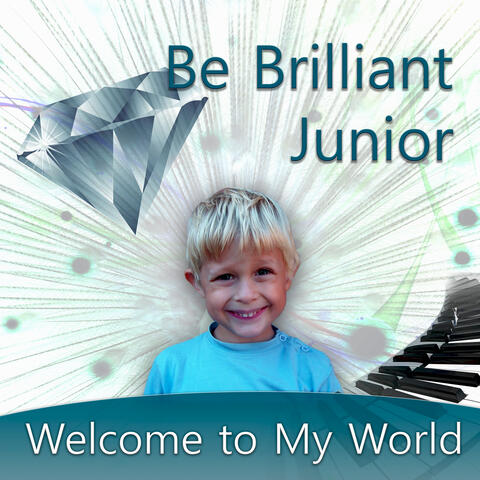 Be Brilliant Junior: Welcome to My World – Classical Music to Increase Baby's IQ, Fun Intelligent Sounds for Kids, Timeless Music to Help Improve Cognitive Growth