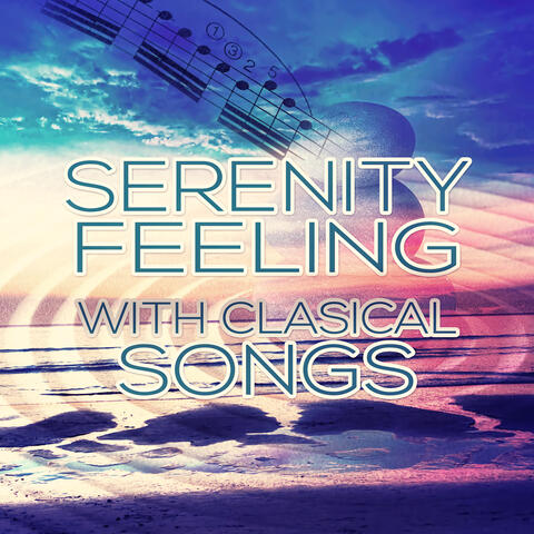 Serenity Feeling with Classical Songs – Relaxation Music, Deep Meditation, Harmony, Spa Music, Calmness Sounds