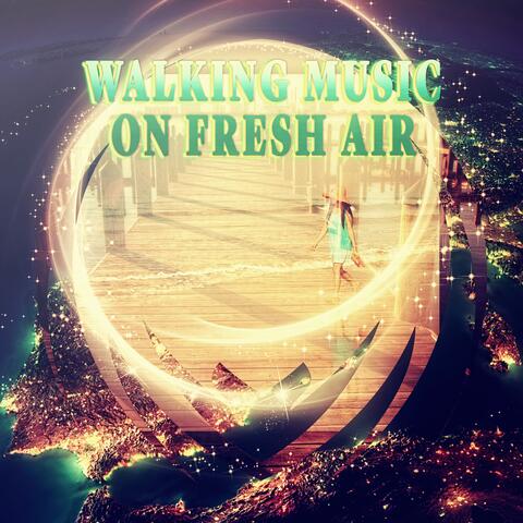 Walking Music on Fresh Air - Sentimental Journey with Sounds of Nature, Walking Workout, Relaxation Music on Everyday, Chillout Music, Yoga Poses, Tai Chi