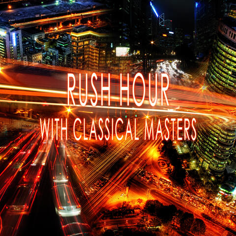 Rush Hour with Classical Masters - The Best Relaxing Music for Stress Relief, Therapy Music for Reducing Stress, Well Being & Peace of Mind with Classics, Time to Relax