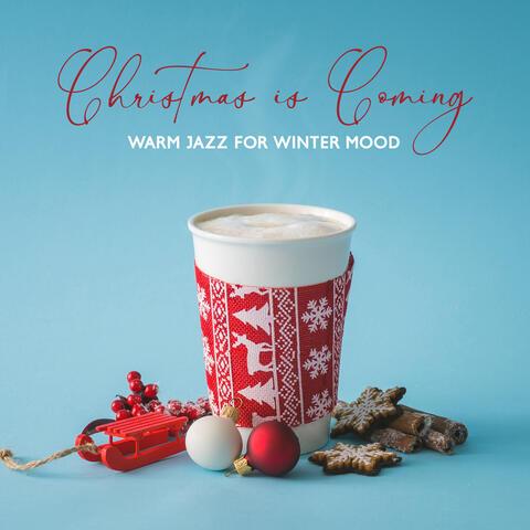 Christmas is Coming: Warm Jazz for Winter Mood, Cozy Christmas Vibes in Your Favourite Coffeehouse