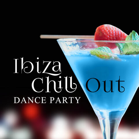 Ibiza Chill Out Dance Party – Time for Party, Beach Drinks, Late Night, Chillout & Fun