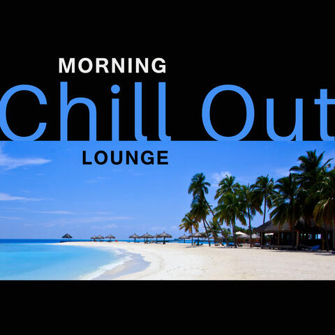 Morning Chill Out Lounge – Soft Songs to Relax, Easy Listening, Chilled Morning, Wake Up with Chill Out