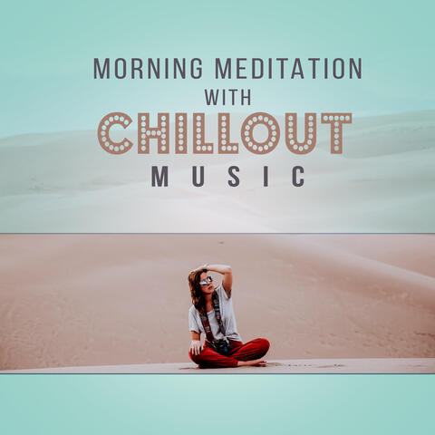 Morning Meditation with Chillout Music – Relaxing Morning, Free Your Inner Spirit, Chakra Healing, Chill Out Music