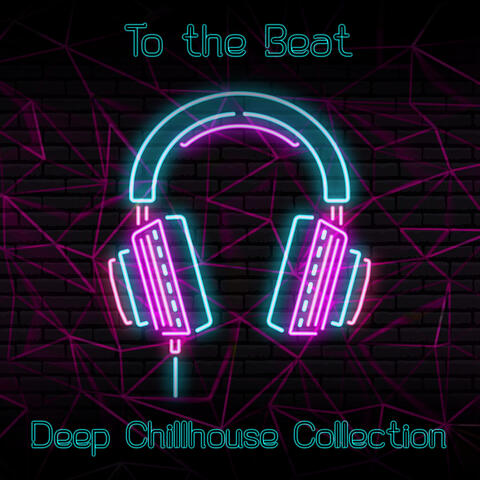 To the Beat: Deep Chillhouse Collection (Party, Relax, De-Stress)