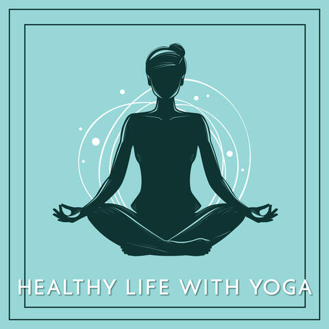 Healthy Life with Yoga: Relaxing Music for Daily Body Practice