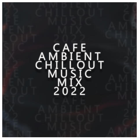 Cafe Ambient Chillout Music Mix 2022 – Amazing Bliss, Chilled Mix, Cafe Relaxation