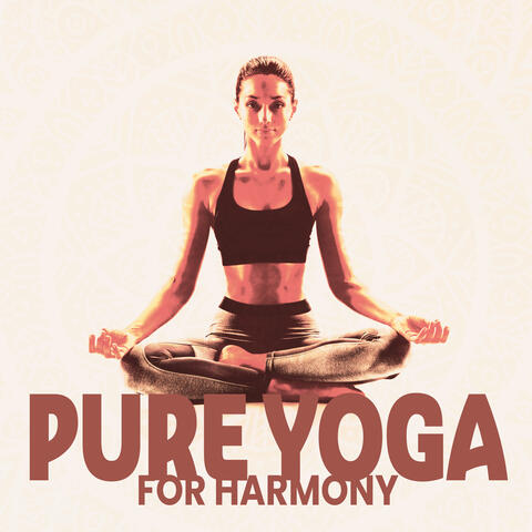 Pure Yoga for Harmony: Peaceful Music for Relaxing Yoga, Harmony of Mind & Body