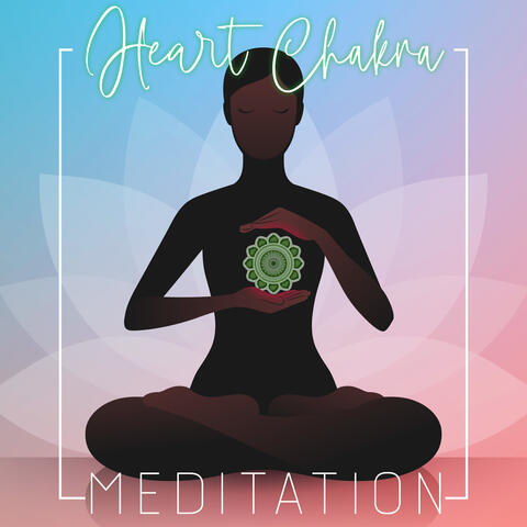 Heart Chakra Meditation: Open Yourself Up to Compassion, Love and Kindness