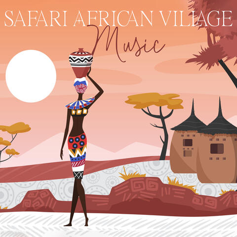 Safari African Village Music: African Chants & Drums, Tribal Shamanism, Nature Sounds of Africa