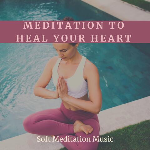 Meditation to Heal Your Heart - Soft Meditation Music