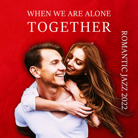 When We Are Alone Together: Romantic Jazz 2022