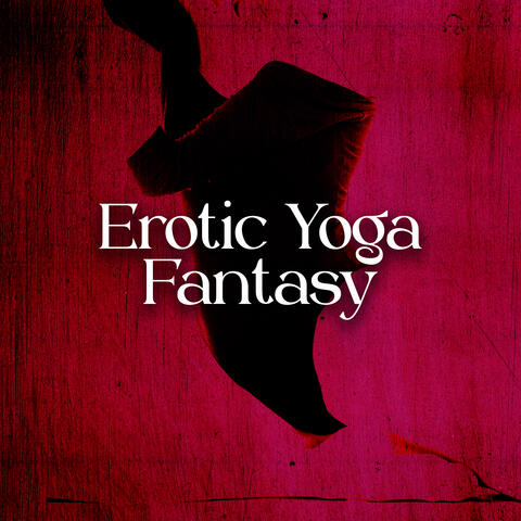 Erotic Yoga Fantasy: Tantric Background Music, Sensual Stretching, Better Sex with Yoga