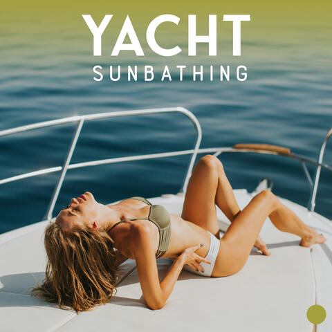 Yacht Sunbathing: Amazing 15 Chill Out Songs to Feel Summer Vibrations