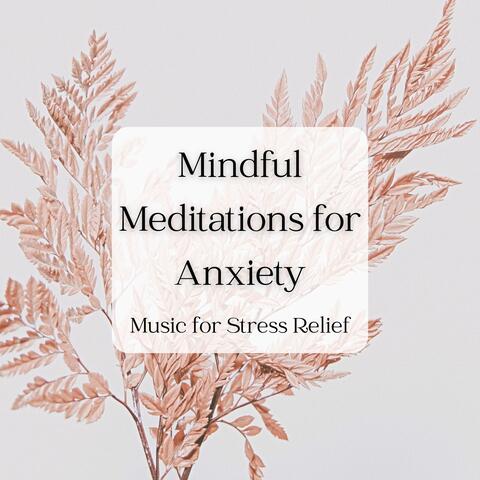 Mindful Meditations for Anxiety - Music for Stress Relief