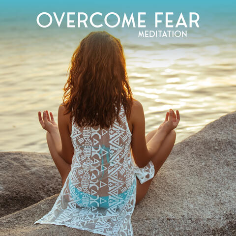 Overcome Fear Meditation: Mindfulness Practice to Let Go Fear, Anxiety & Overthinking