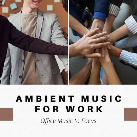 Ambient Music for Work - Office Music to Focus
