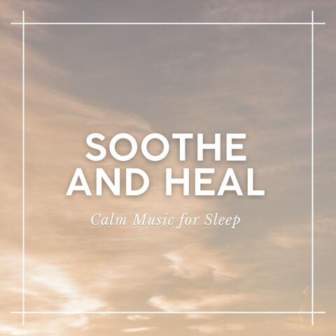 Soothe and Heal - Calm Music for Sleep