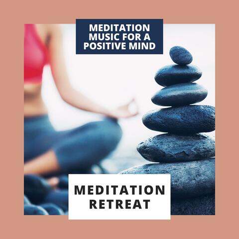 Meditation Retreat - Meditation Music for a Positive Mind