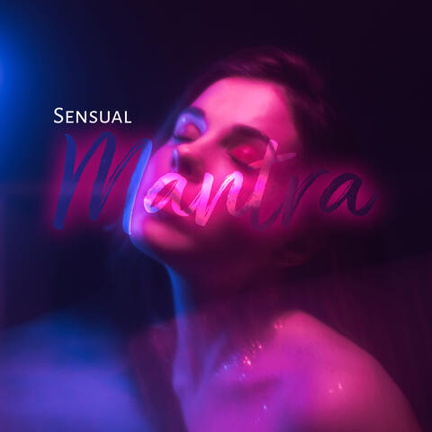 Sensual Mantra: Mystic Indian Music for Seduction, Tantra, and Healing