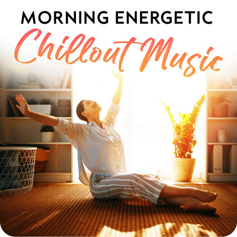 Morning Energetic Chillout Music: Sunrise Chillhouse, Positive Energy, Music to Start Your Day