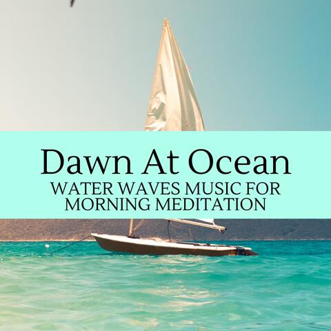 Dawn At Ocean - Water Waves Music for Morning Meditation