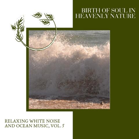 Birth of Soul in Heavenly Nature - Relaxing White Noise and Ocean Music, Vol. 5