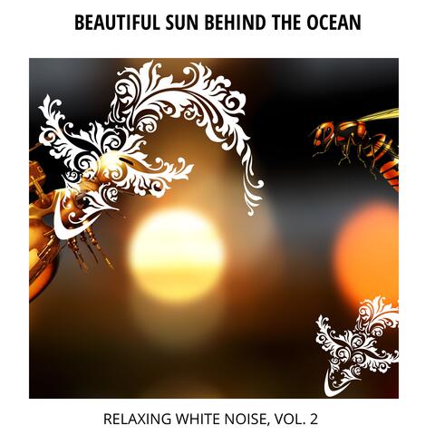 Beautiful Sun Behind the Ocean - Relaxing White Noise, Vol. 2
