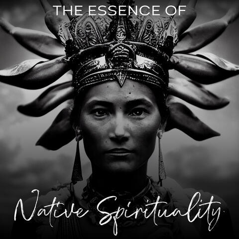 The Essence of Native Spirituality: Native Flute and Spiritual Chants with Nature Sounds