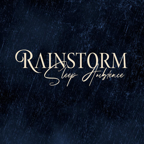 Rainstorm Sleep Ambience: Most Relaxing Sounds for Quality Sleep