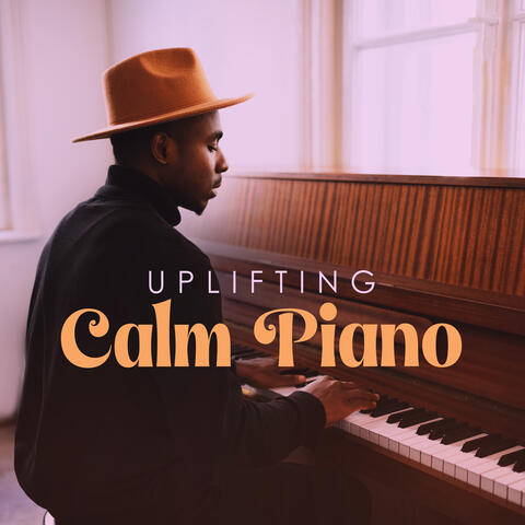 Uplifting Calm Piano: Solo Instrumental Piano Pieces to Feel Happier and Calmer