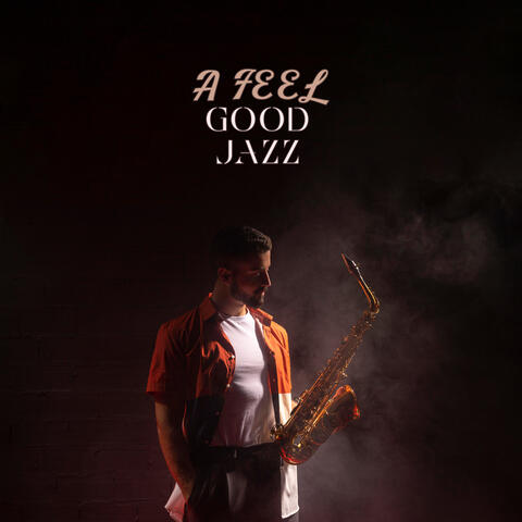 A Feel Good Jazz: Positive Vibes, Feel Motivated and Relaxed, Jazz for a Happy Day