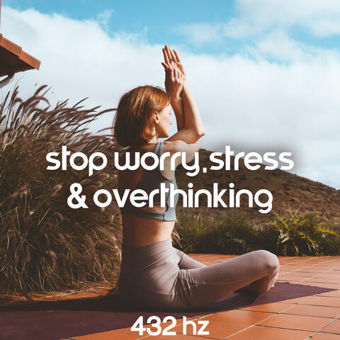 Stop Worry, Stress & Overthinking: 432 Hz Meditation Music