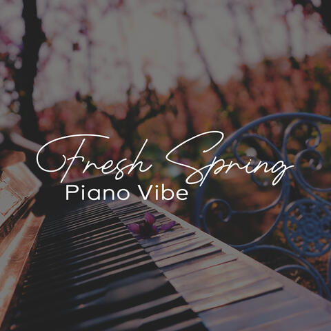 Fresh Spring Piano Vibe: Restful Piano Pieces, Springtime, Blissful Relax