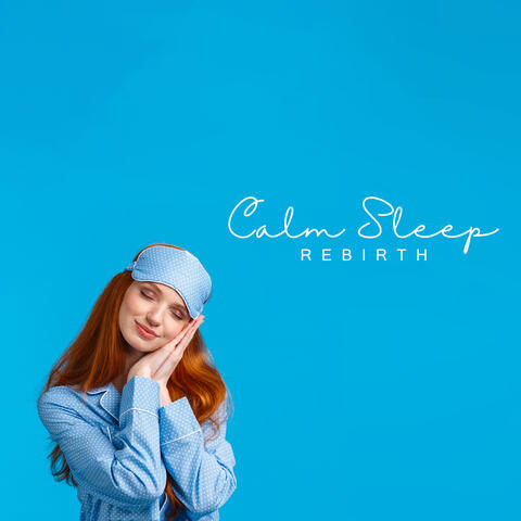 Calm Sleep Rebirth: Relaxation Bedtime Music 2023