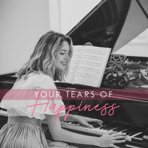 Your Tears of Happiness (Emotional Piano Pieces)