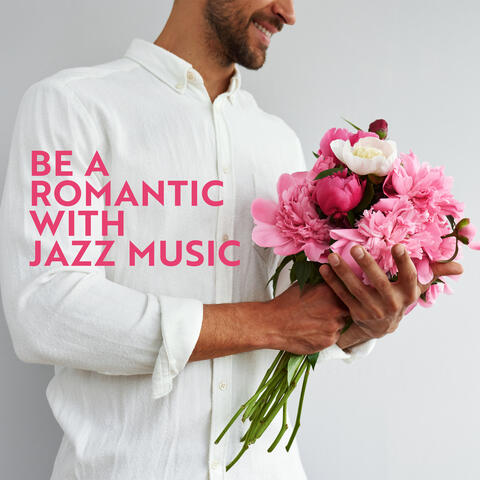 Be a Romantic with Jazz Music: Romantic Evening, Candlelight Dinner, Date Night Jazz