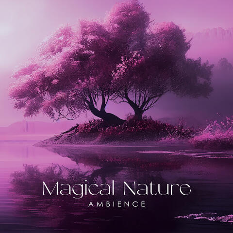 Magical Nature Ambience: Mix of Most Relaxing Music, Calming Nature Oasis
