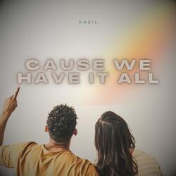 Cause We Have It All