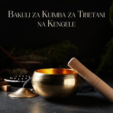 Bakuli za Kuimba za Tibetani na Kengele: Sauti kwa Maelewano ya Ndani